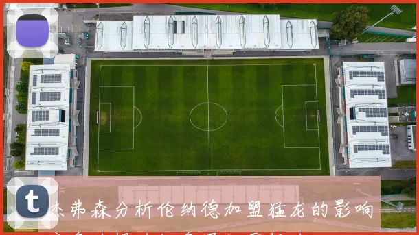 杰弗森分析伦纳德加盟猛龙的影响竞争力提升但争冠仍需努力